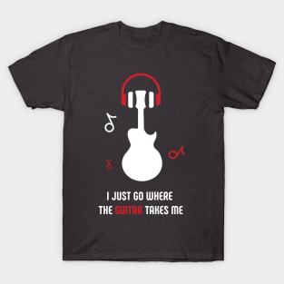 I JUST GO WHERE THE GUITAR TAKES ME T-Shirt